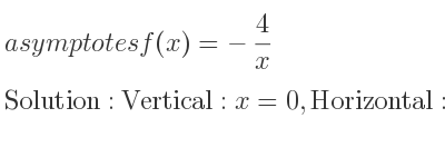 The asymptotes of f(x)=-4/x is Vertical: x=0,Horizontal: y=0